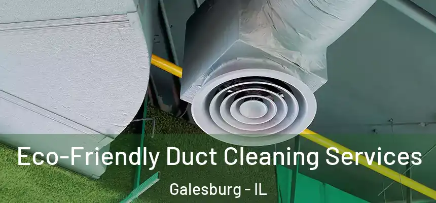 Eco-Friendly Duct Cleaning Services Galesburg - IL